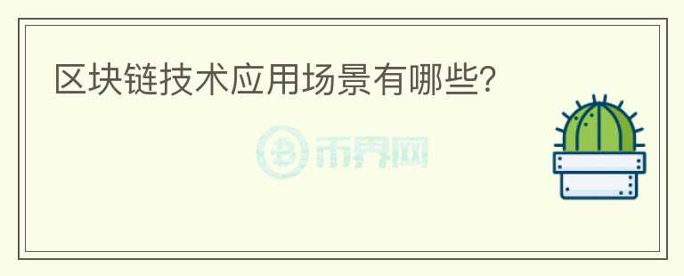 區(qū)塊鏈技術(shù)應(yīng)用場(chǎng)景有哪些？