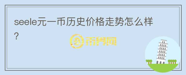 seele元一幣歷史價(jià)格走勢怎么樣？