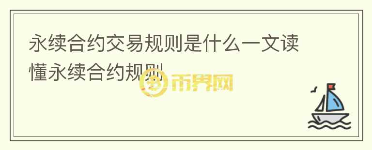 永續(xù)合約交易規(guī)則是什么一文讀懂永續(xù)合約規(guī)則