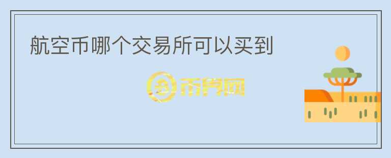 航空幣哪個(gè)交易所可以買到