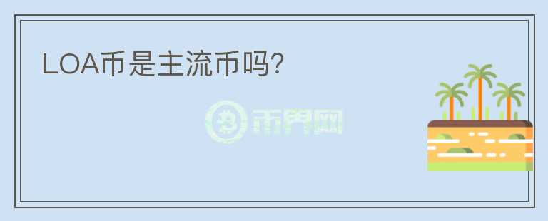 LOA幣是主流幣嗎?