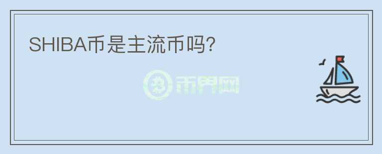 SHIBA幣是主流幣嗎？