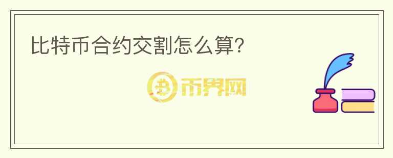 比特幣合約交割怎么算？