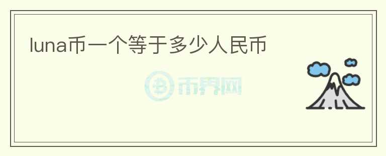 luna幣一個(gè)等于多少人民幣