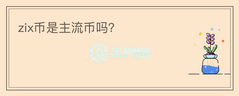 zix幣是主流幣嗎？