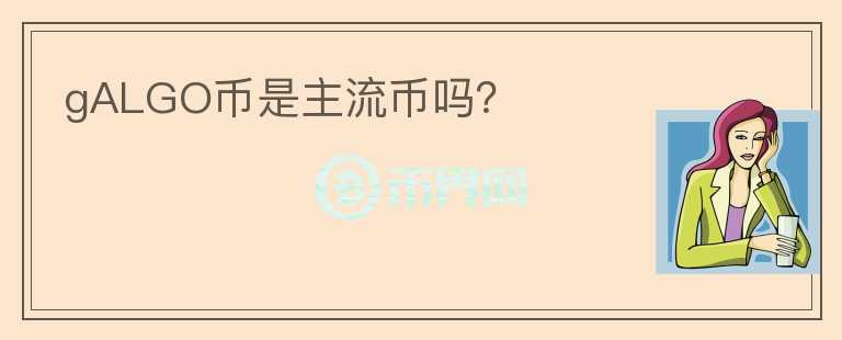 gALGO幣是主流幣嗎？