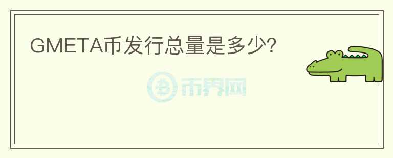 GMETA幣發(fā)行總量是多少？