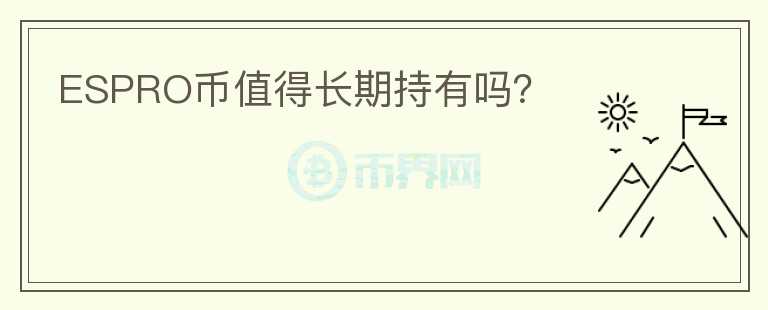 ESPRO幣值得長(zhǎng)期持有嗎？