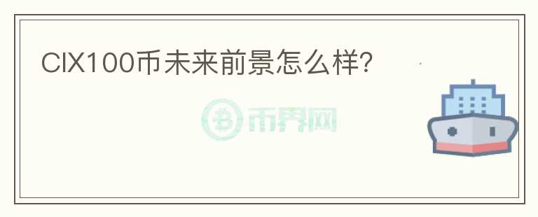 CIX100幣未來前景怎么樣？