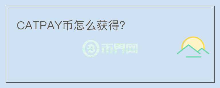 CATPAY幣怎么獲得？