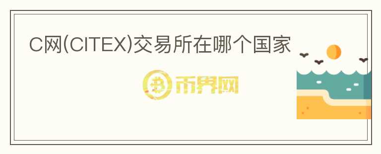 C網(wǎng)(CITEX)交易所在哪個國家