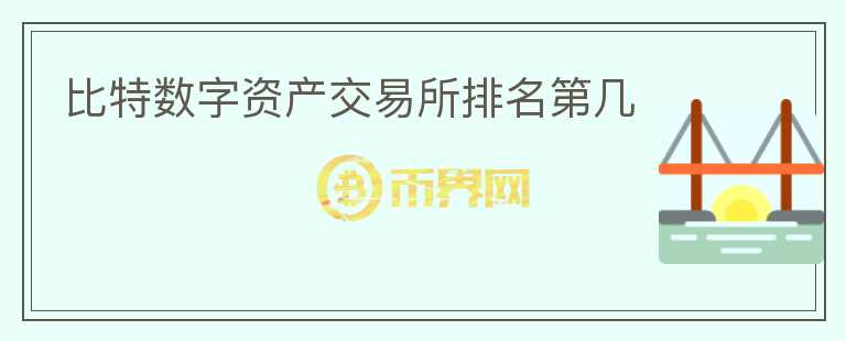 比特數(shù)字資產(chǎn)交易所排名第幾