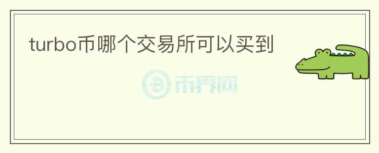 turbo幣哪個(gè)交易所可以買到