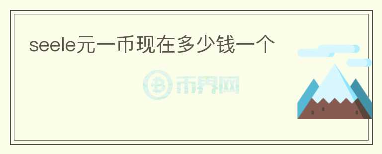 seele元一幣現(xiàn)在多少錢一個