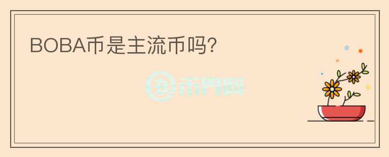 BOBA幣是主流幣嗎？