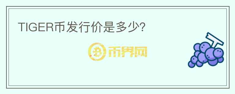 TIGER幣發(fā)行價(jià)是多少？