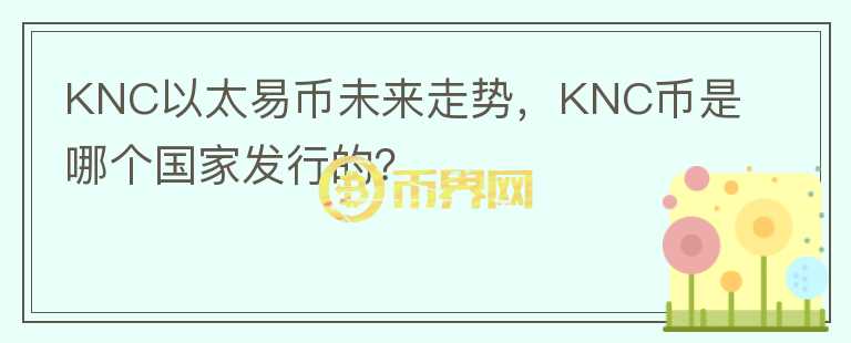 KNC以太易幣未來走勢，KNC幣是哪個國家發(fā)行的？