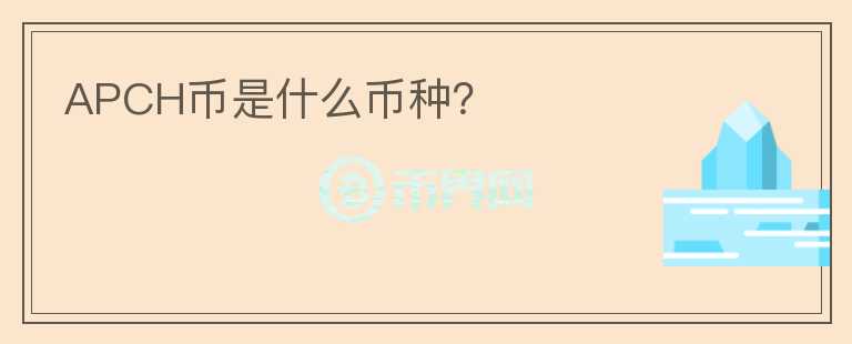 APCH幣是什么幣種？