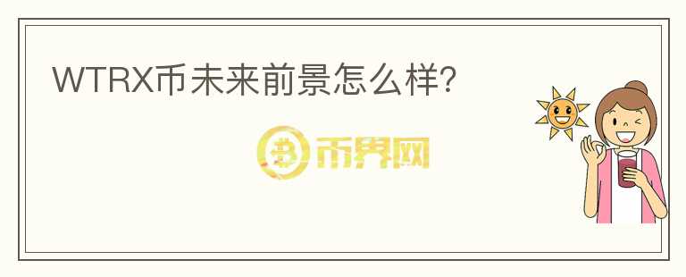 WTRX幣未來前景怎么樣？
