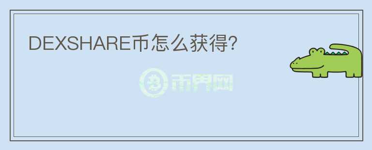 DEXSHARE幣怎么獲得？
