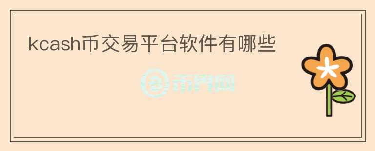kcash幣交易平臺(tái)軟件有哪些