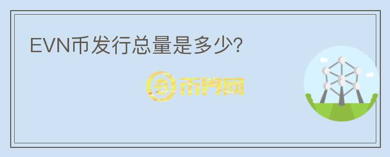 EVN幣發(fā)行總量是多少？