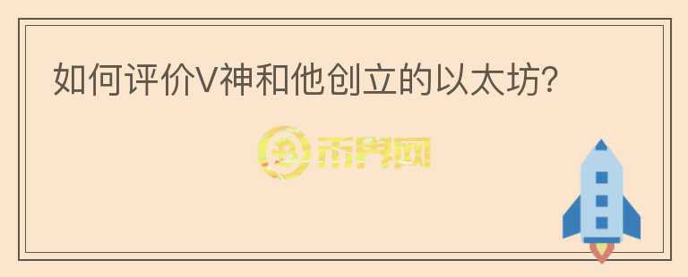 如何評價(jià)V神和他創(chuàng)立的以太坊?