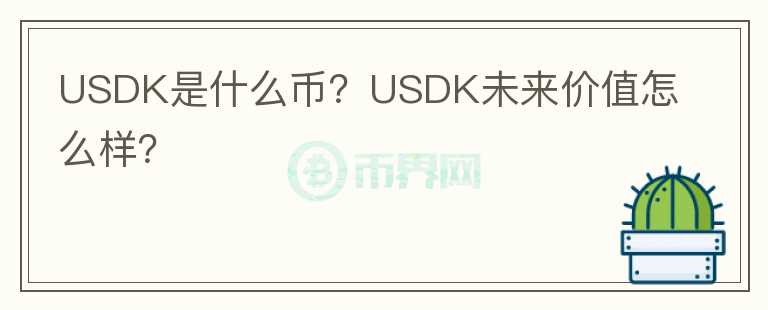 USDK是什么幣？USDK未來價(jià)值怎么樣？