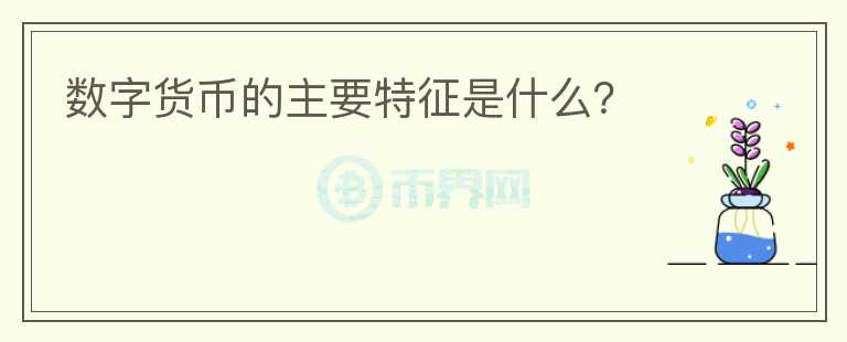 數字貨幣的主要特征是什么？
