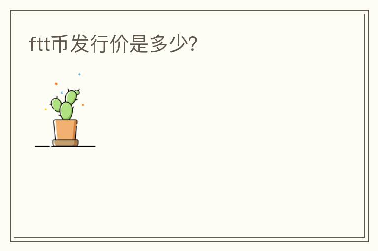 ftt幣發(fā)行價是多少？