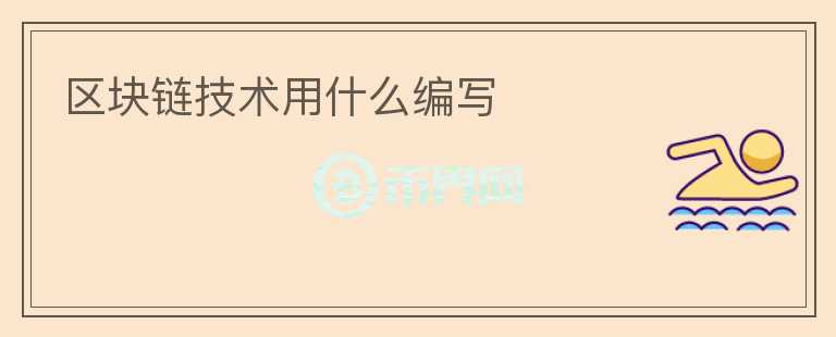 區(qū)塊鏈技術(shù)用什么編寫