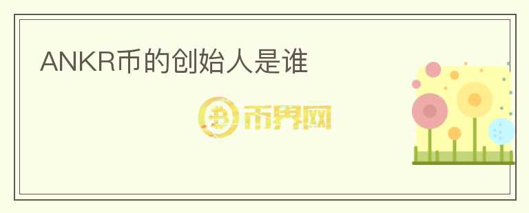 ANKR幣的創(chuàng)始人是誰
