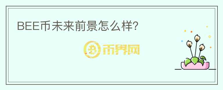 BEE幣未來前景怎么樣？