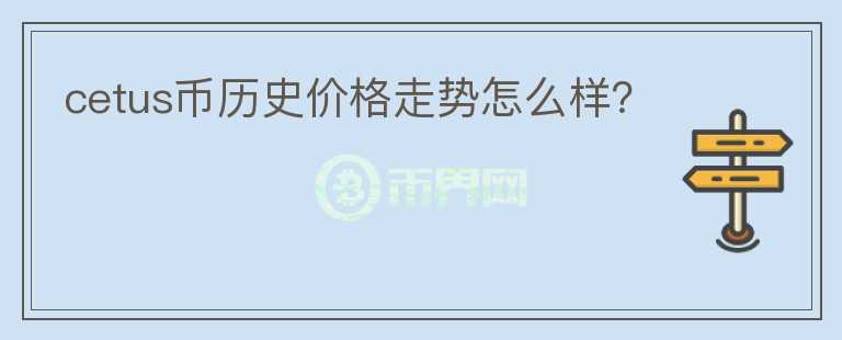 cetus幣歷史價格走勢怎么樣？