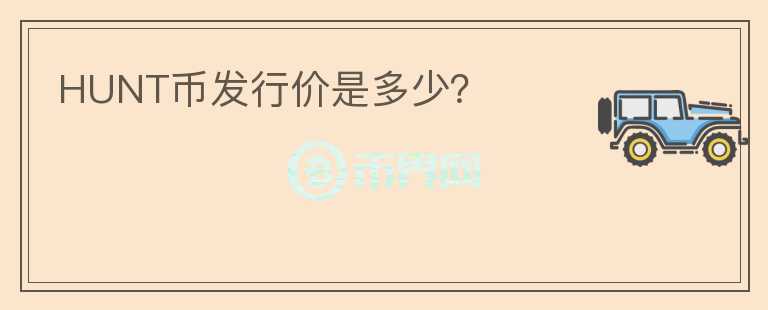 HUNT幣發(fā)行價是多少？