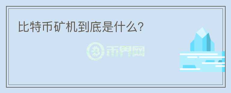 比特幣礦機(jī)到底是什么？