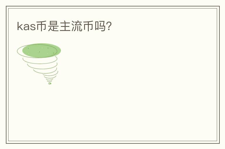 kas幣是主流幣嗎？