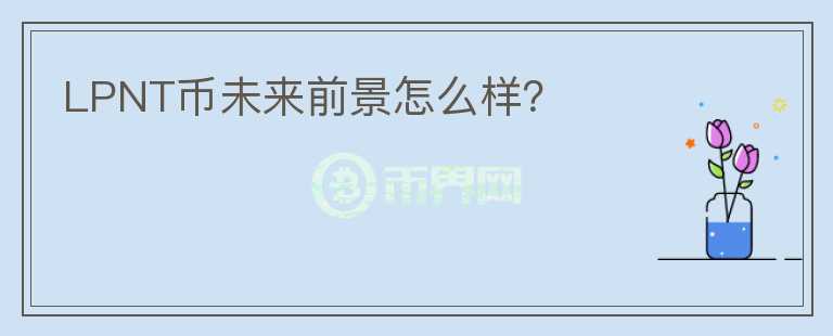 LPNT幣未來(lái)前景怎么樣？