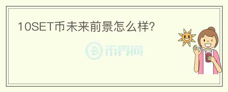 10SET幣未來前景怎么樣？