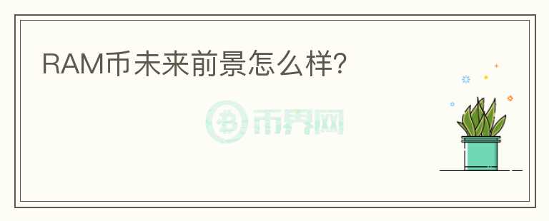 RAM幣未來(lái)前景怎么樣？