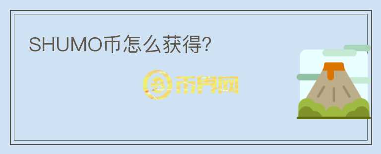SHUMO幣怎么獲得？