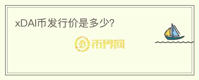 xDAI幣發(fā)行價是多少？