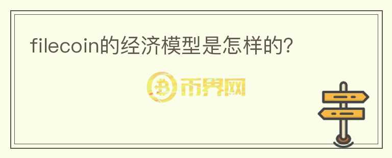 filecoin的經(jīng)濟(jì)模型是怎樣的？
