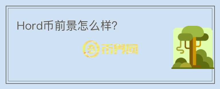 Hord幣前景怎么樣?