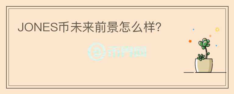 JONES幣未來前景怎么樣？