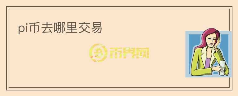 pi幣去哪里交易