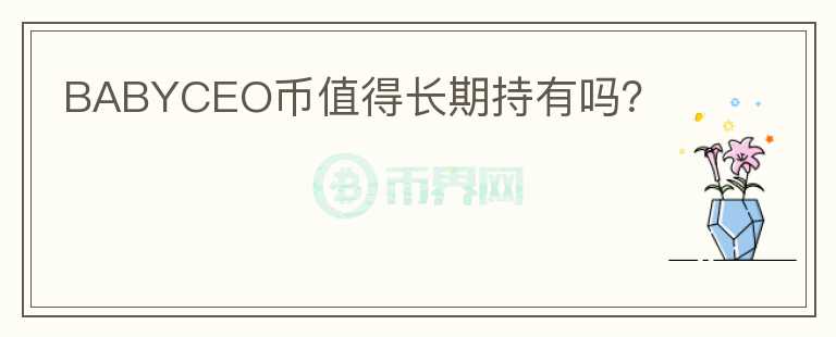BABYCEO幣值得長期持有嗎？