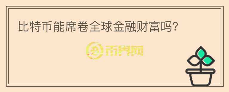 比特幣能席卷全球金融財富嗎？