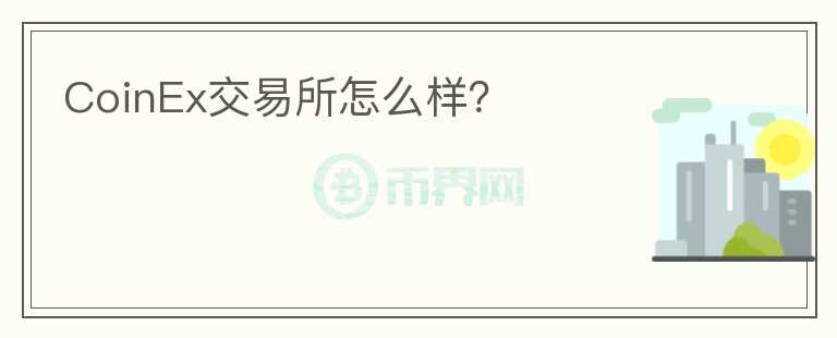 CoinEx交易所怎么樣？