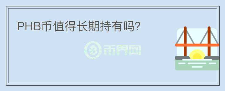 PHB幣值得長(zhǎng)期持有嗎？